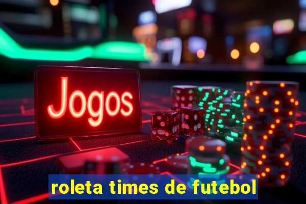 roleta times de futebol